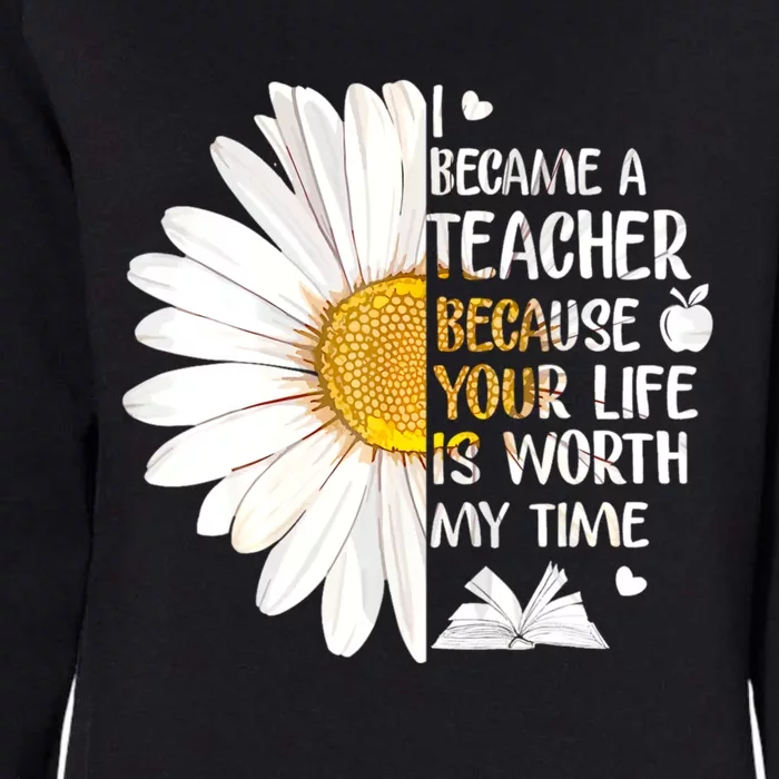 I Became A Teacher Because Your Life Is Worth My Time Womens California Wash Sweatshirt