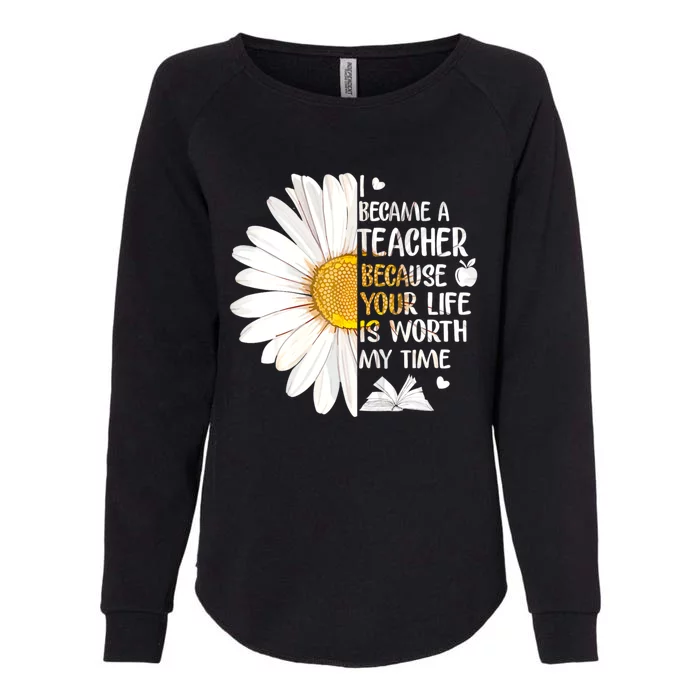 I Became A Teacher Because Your Life Is Worth My Time Womens California Wash Sweatshirt