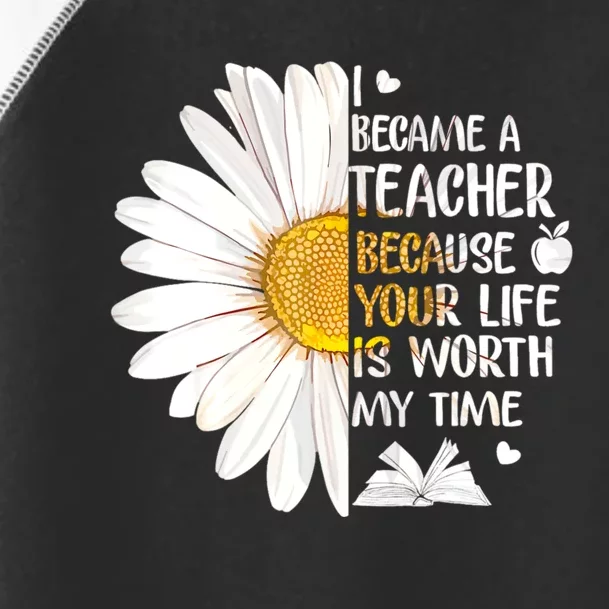 I Became A Teacher Because Your Life Is Worth My Time Toddler Fine Jersey T-Shirt