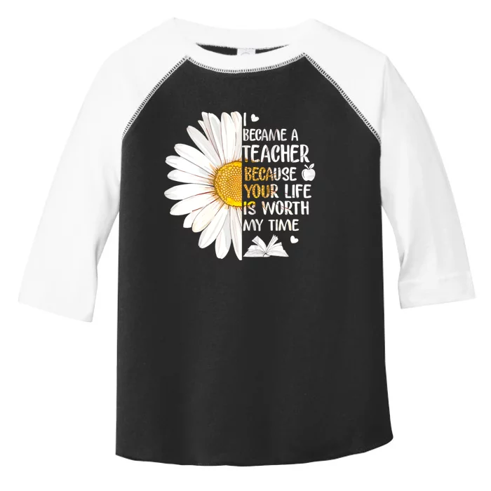 I Became A Teacher Because Your Life Is Worth My Time Toddler Fine Jersey T-Shirt