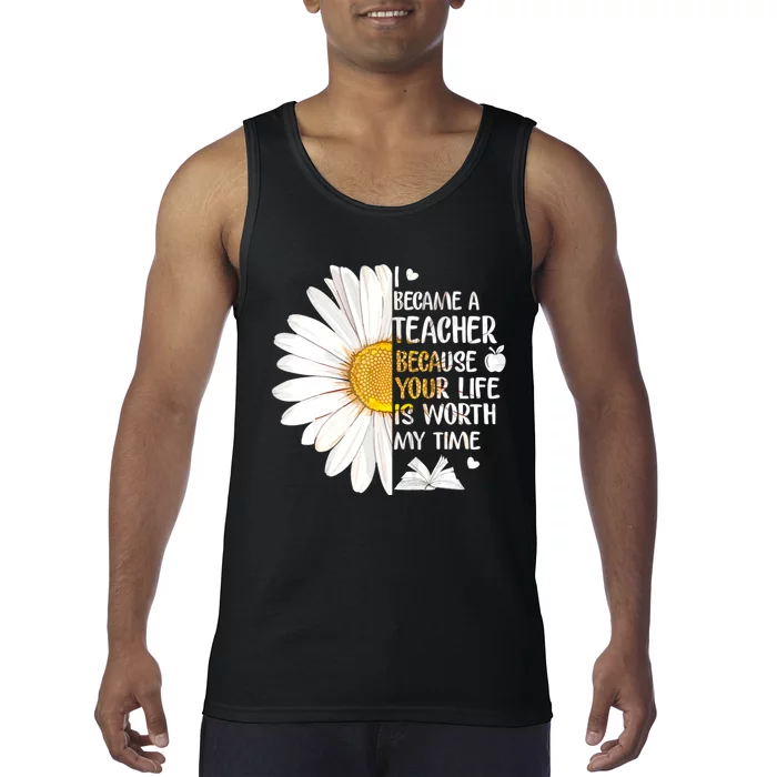 I Became A Teacher Because Your Life Is Worth My Time Tank Top