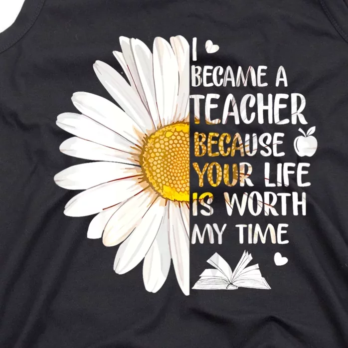 I Became A Teacher Because Your Life Is Worth My Time Tank Top