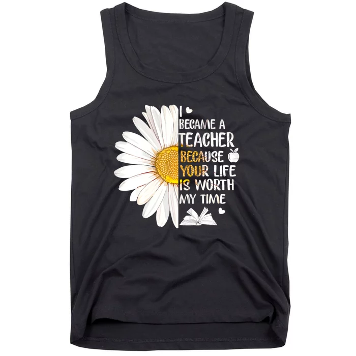 I Became A Teacher Because Your Life Is Worth My Time Tank Top