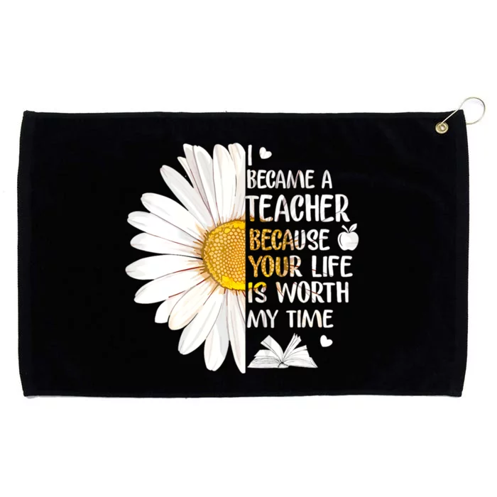 I Became A Teacher Because Your Life Is Worth My Time Grommeted Golf Towel