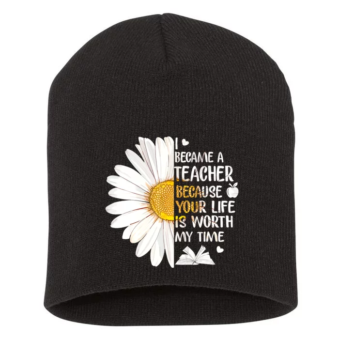 I Became A Teacher Because Your Life Is Worth My Time Short Acrylic Beanie