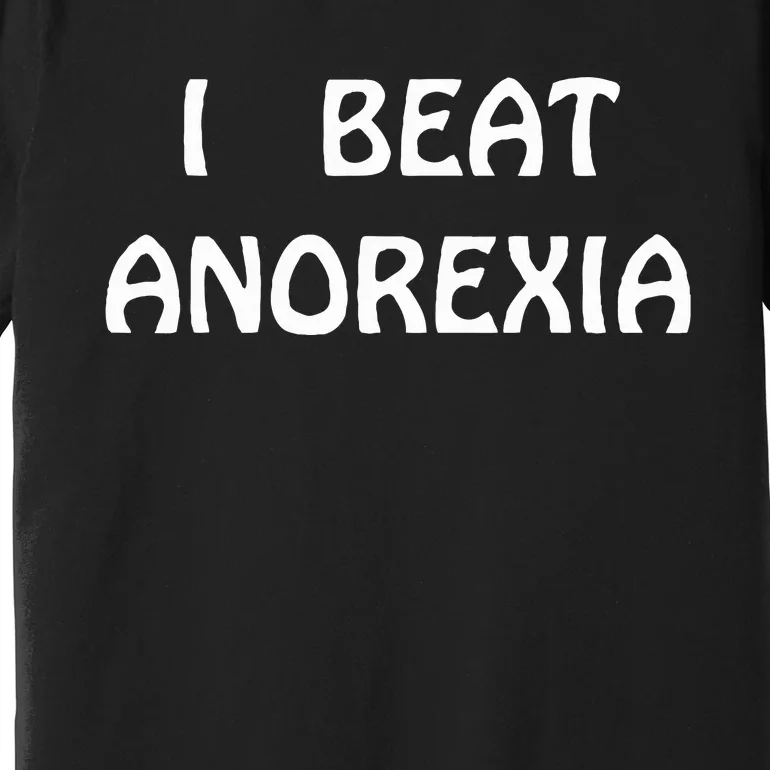 I Beat Anorexia Premium T-Shirt