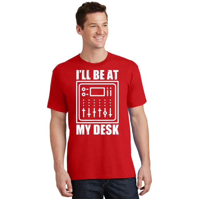 Ill Be At My Desk Sound Technician T-Shirt