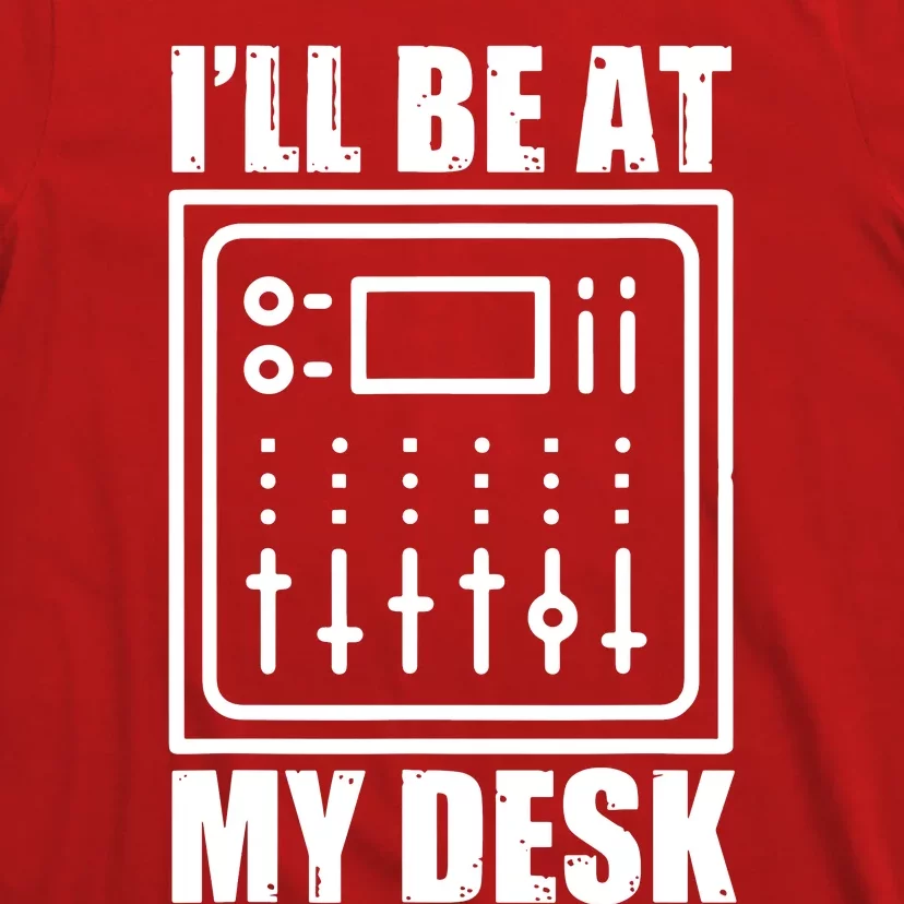 Ill Be At My Desk Sound Technician T-Shirt