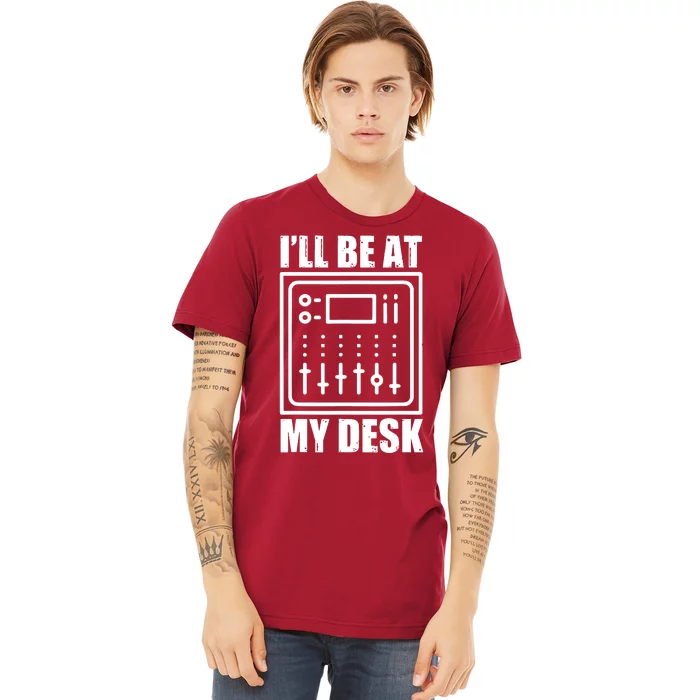 Ill Be At My Desk Sound Technician Premium T-Shirt