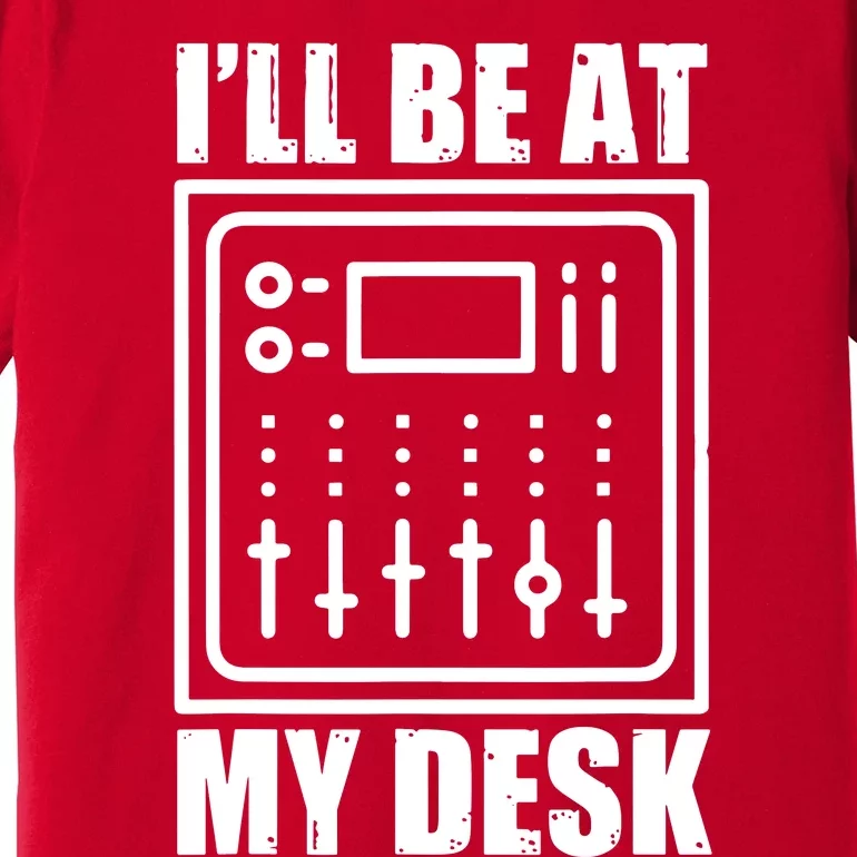 Ill Be At My Desk Sound Technician Premium T-Shirt