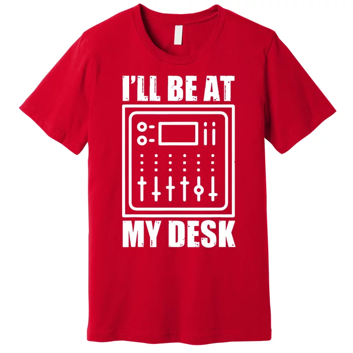 Ill Be At My Desk Sound Technician Premium T-Shirt