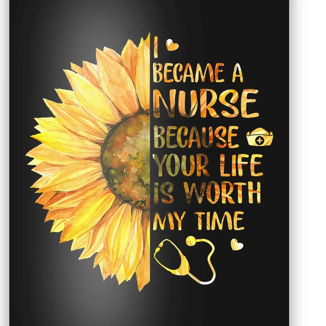 I Became A Nurse Because Your Life Is Worth My Time Poster