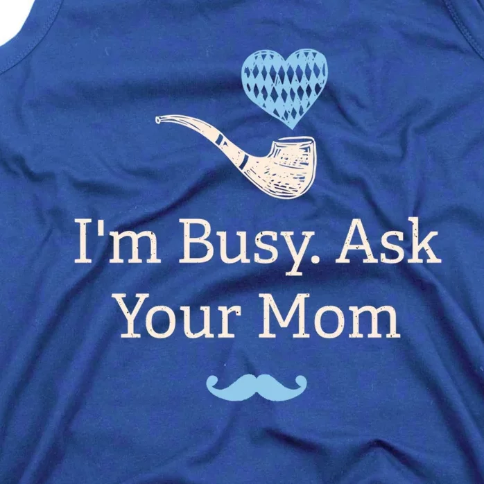 Im Busy Ask Your Mom Funny Dad Humor Daddy Husband And Wife Gift Tank Top