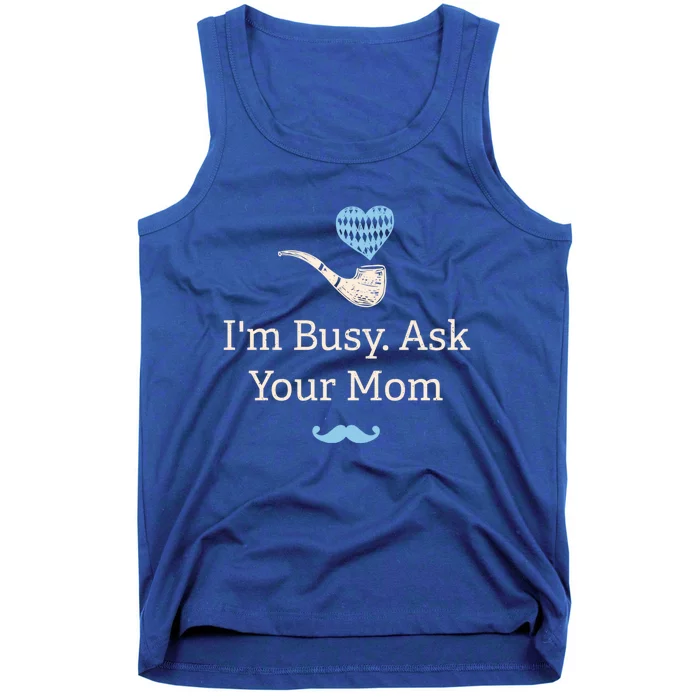 Im Busy Ask Your Mom Funny Dad Humor Daddy Husband And Wife Gift Tank Top