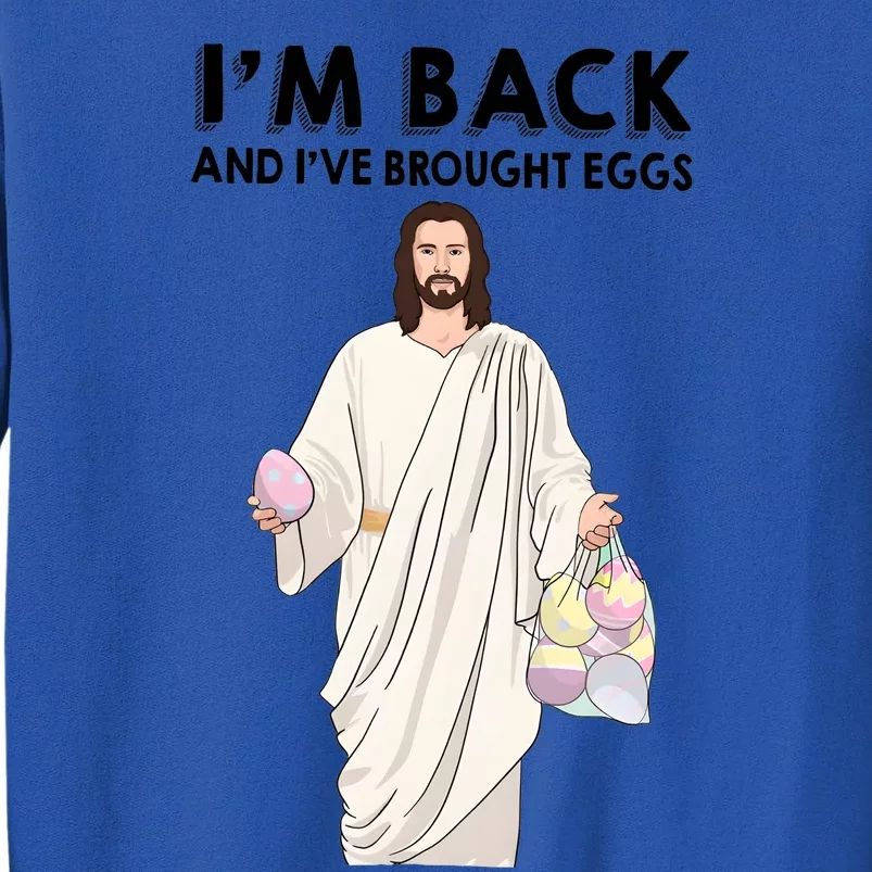 IM Back And IVe Brought Eggs Jesus Easter Tall Sweatshirt