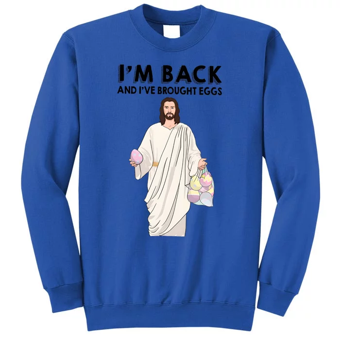 IM Back And IVe Brought Eggs Jesus Easter Tall Sweatshirt