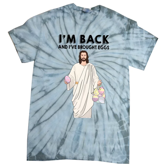 IM Back And IVe Brought Eggs Jesus Easter Tie-Dye T-Shirt