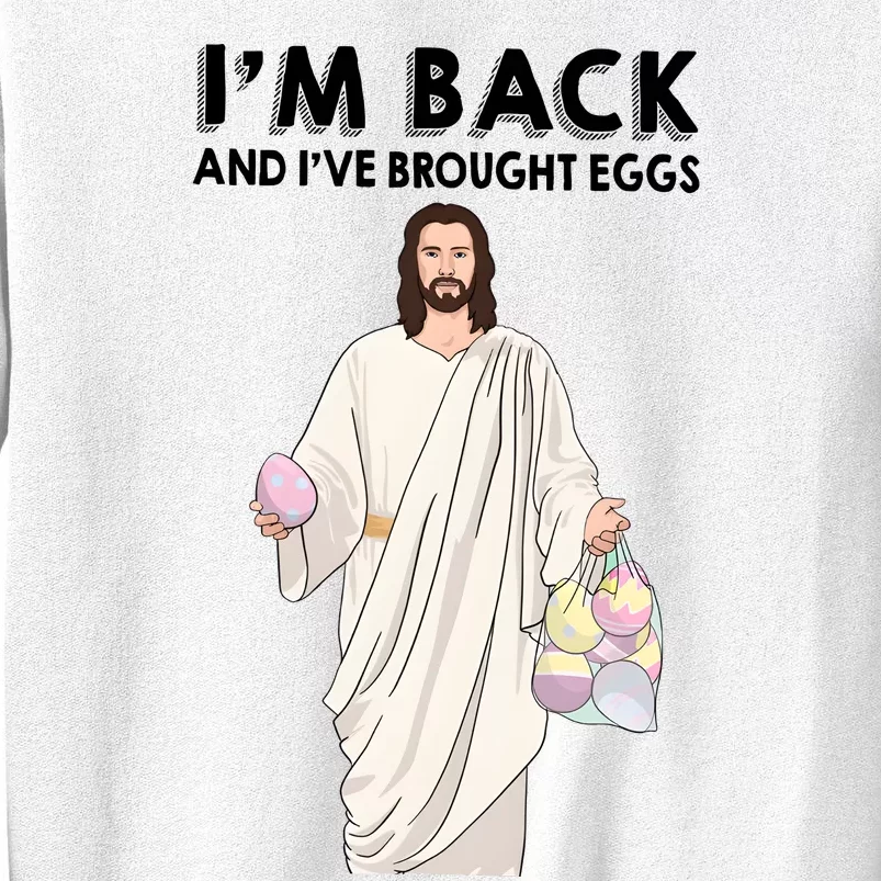 IM Back And IVe Brought Eggs Jesus Easter Sweatshirt