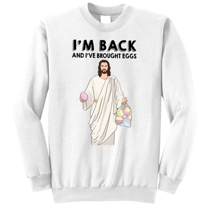 IM Back And IVe Brought Eggs Jesus Easter Sweatshirt