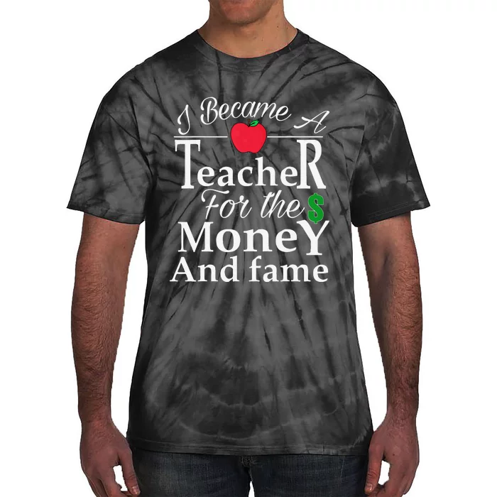 I Became A Teacher For The Money And Fame Tie-Dye T-Shirt