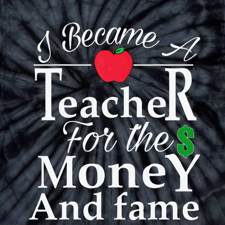 I Became A Teacher For The Money And Fame Tie-Dye T-Shirt