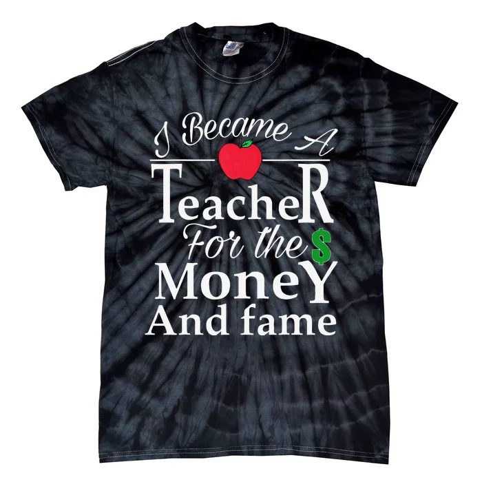 I Became A Teacher For The Money And Fame Tie-Dye T-Shirt