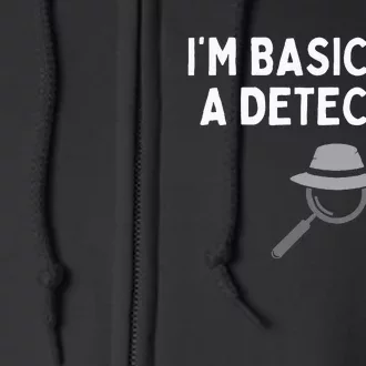 IM Basically A Detective Funny Detective Costume Full Zip Hoodie