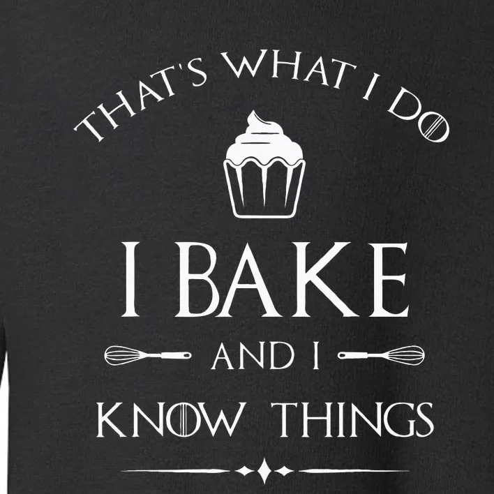 I Bake And I Know Things Funny Pastry Baker Baking Gift Toddler Sweatshirt