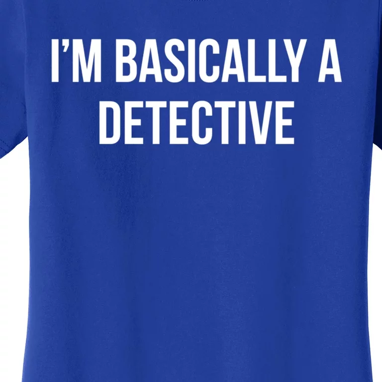 Im Basically A Detective Gift Women's T-Shirt