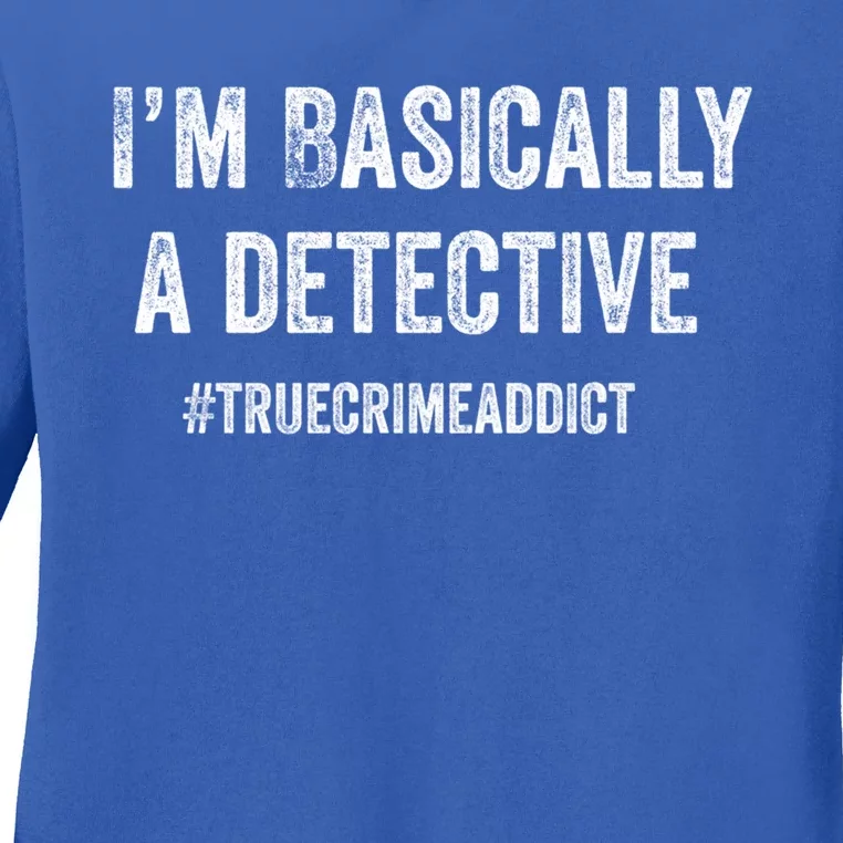 Im Basically A Detective Distressed True Crime Quote Cool Gift Ladies Long Sleeve Shirt