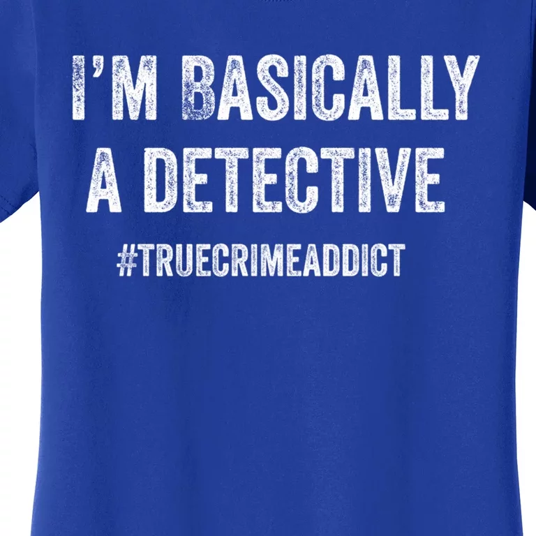 Im Basically A Detective Distressed True Crime Quote Cool Gift Women's T-Shirt