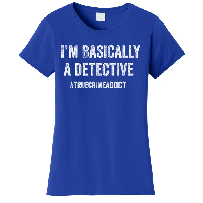 Im Basically A Detective Distressed True Crime Quote Cool Gift Women's T-Shirt