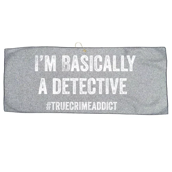 Im Basically A Detective Distressed True Crime Quote Cool Gift Large Microfiber Waffle Golf Towel