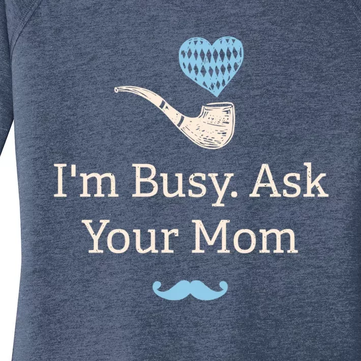 Im Busy Ask Your Mom Funny Dad Humor Daddy Husband And Wife Cute Gift Women's Perfect Tri Tunic Long Sleeve Shirt