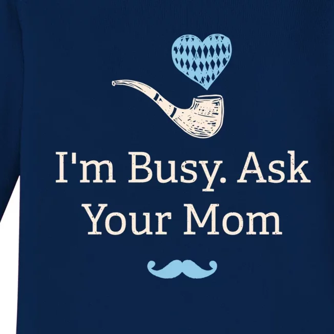 Im Busy Ask Your Mom Funny Dad Humor Daddy Husband And Wife Cute Gift Baby Long Sleeve Bodysuit