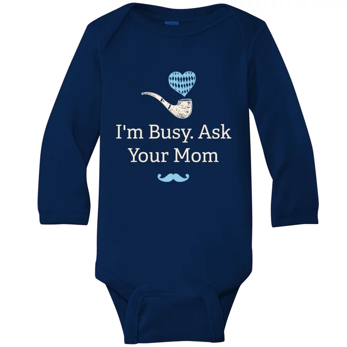 Im Busy Ask Your Mom Funny Dad Humor Daddy Husband And Wife Cute Gift Baby Long Sleeve Bodysuit