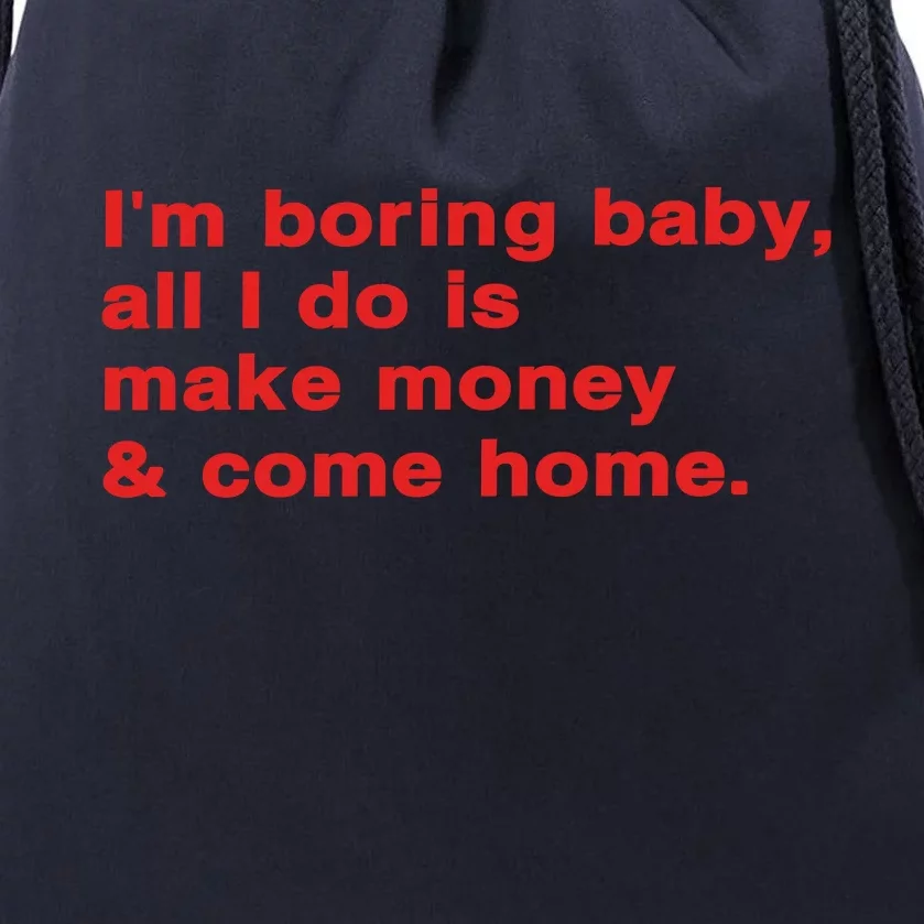 Im Boring Baby All I Do Is Make Money & Come Home Drawstring Bag