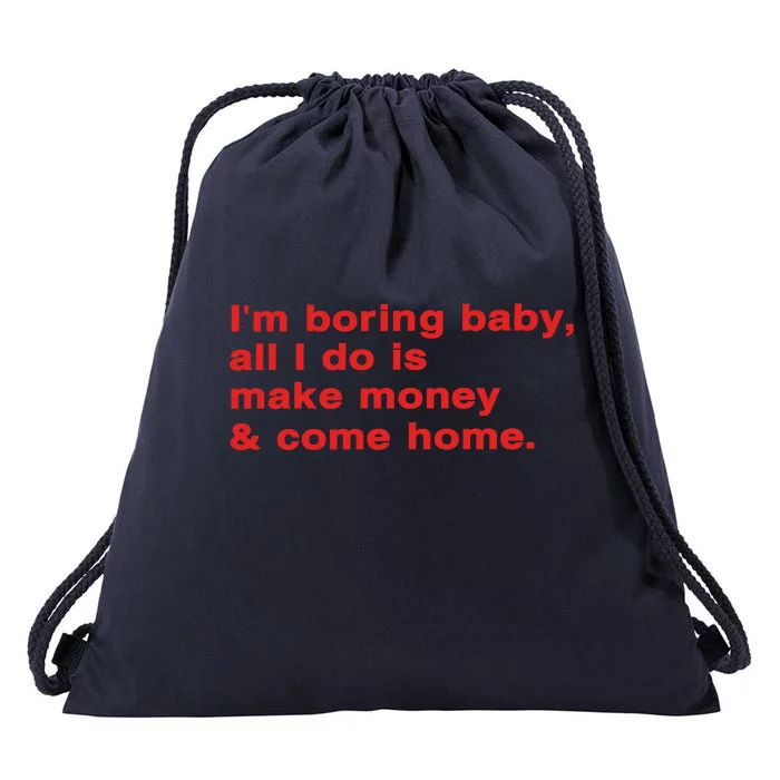 Im Boring Baby All I Do Is Make Money & Come Home Drawstring Bag