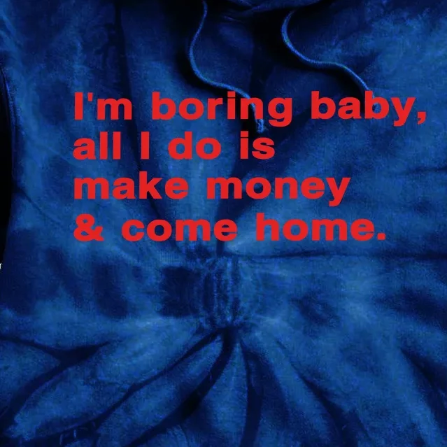 Im Boring Baby All I Do Is Make Money & Come Home Tie Dye Hoodie