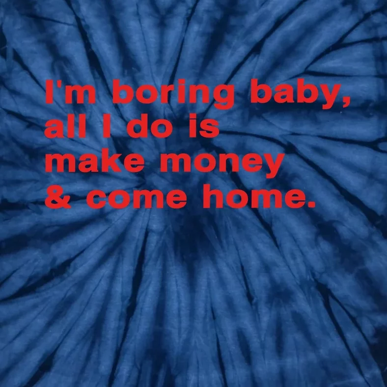 Im Boring Baby All I Do Is Make Money & Come Home Tie-Dye T-Shirt