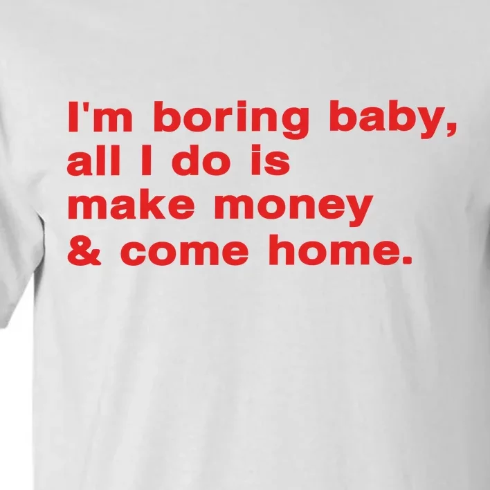 Im Boring Baby All I Do Is Make Money & Come Home Tall T-Shirt