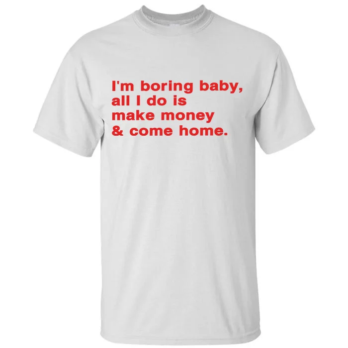 Im Boring Baby All I Do Is Make Money & Come Home Tall T-Shirt