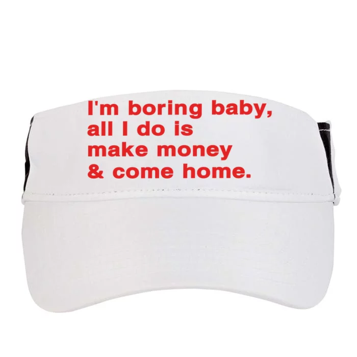 Im Boring Baby All I Do Is Make Money & Come Home Adult Drive Performance Visor