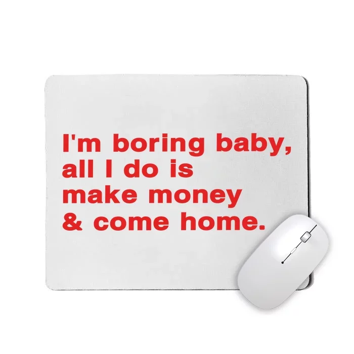 Im Boring Baby All I Do Is Make Money & Come Home Mousepad