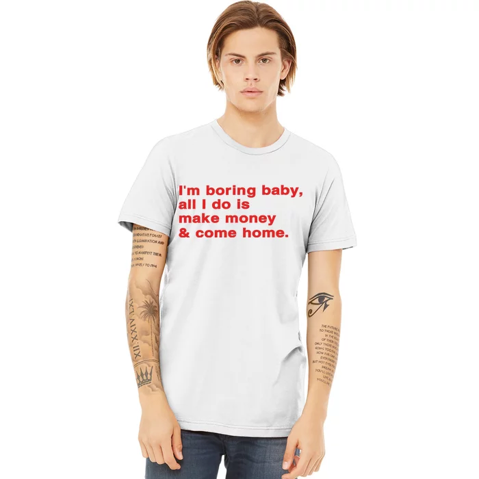 Im Boring Baby All I Do Is Make Money & Come Home Premium T-Shirt