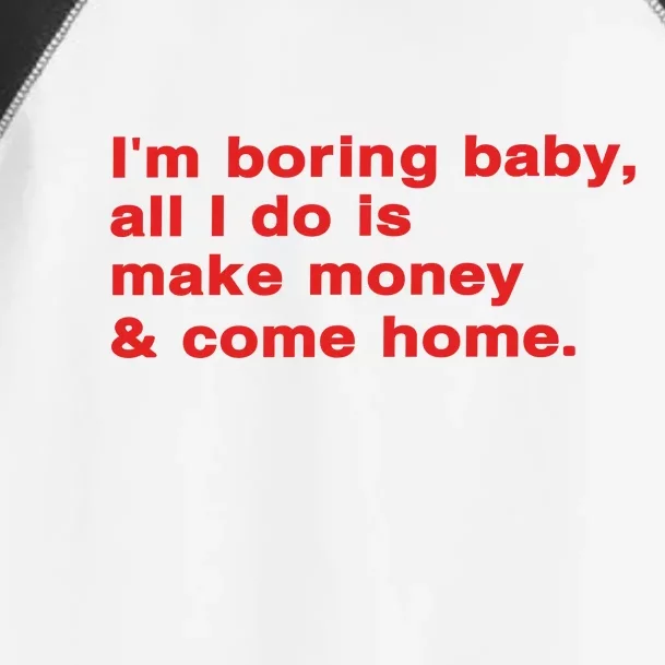 Im Boring Baby All I Do Is Make Money & Come Home Toddler Fine Jersey T-Shirt