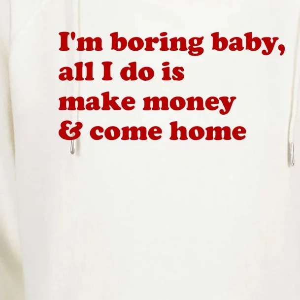 IM Boring Baby All I Do Is Make Money And Come Home Womens Funnel Neck Pullover Hood