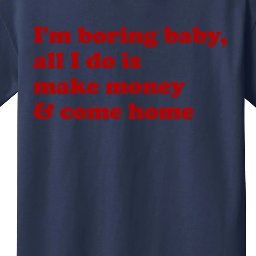 IM Boring Baby All I Do Is Make Money And Come Home Kids T-Shirt