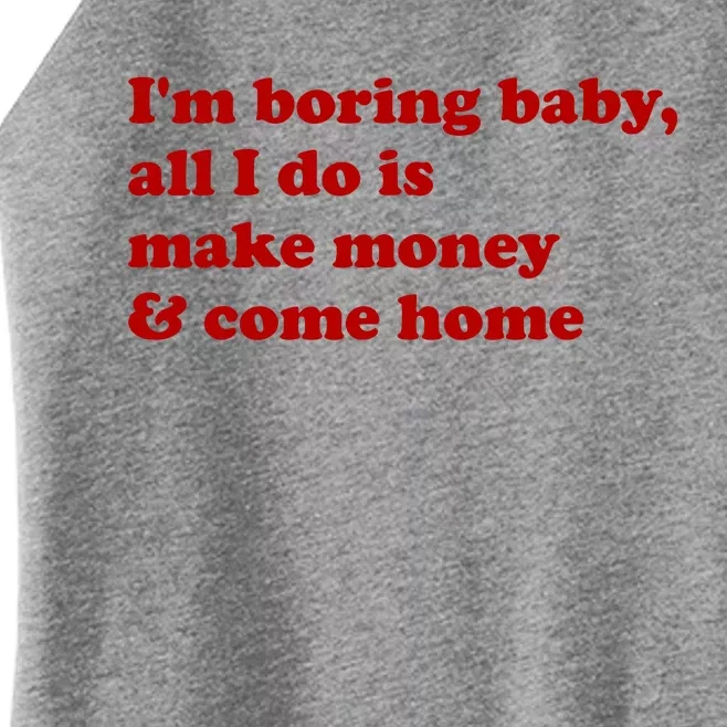 IM Boring Baby All I Do Is Make Money And Come Home Women’s Perfect Tri Rocker Tank