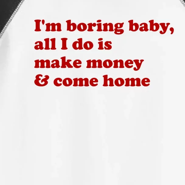 IM Boring Baby All I Do Is Make Money And Come Home Toddler Fine Jersey T-Shirt